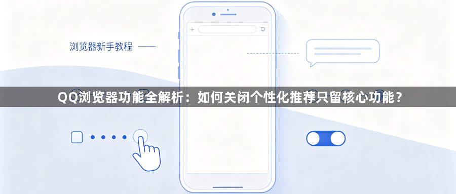 QQ浏览器功能全解析：如何关闭个性化推荐只留核心功能？1