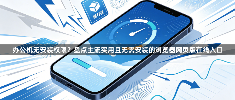 办公机无安装权限?盘点主流实用且无需安装的浏览器网页版在线入口1