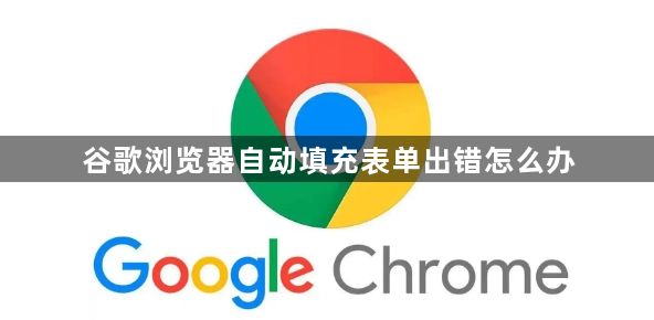 谷歌浏览器自动填充表单出错怎么办1